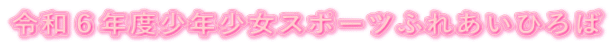 令和６年度少年少女スポーツふれあいひろば